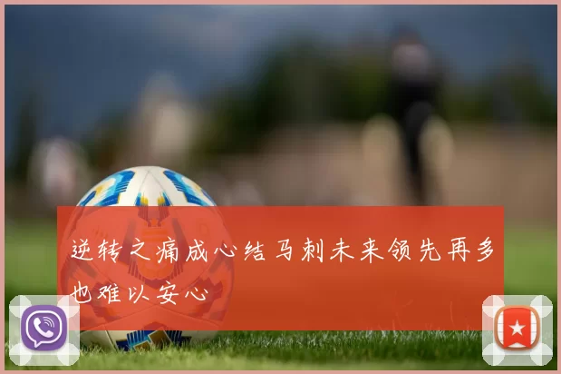 逆转之痛成心结马刺未来领先再多也难以安心