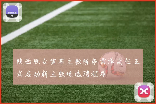 陕西联合宣布主教练弗雷泽离任正式启动新主教练选聘程序